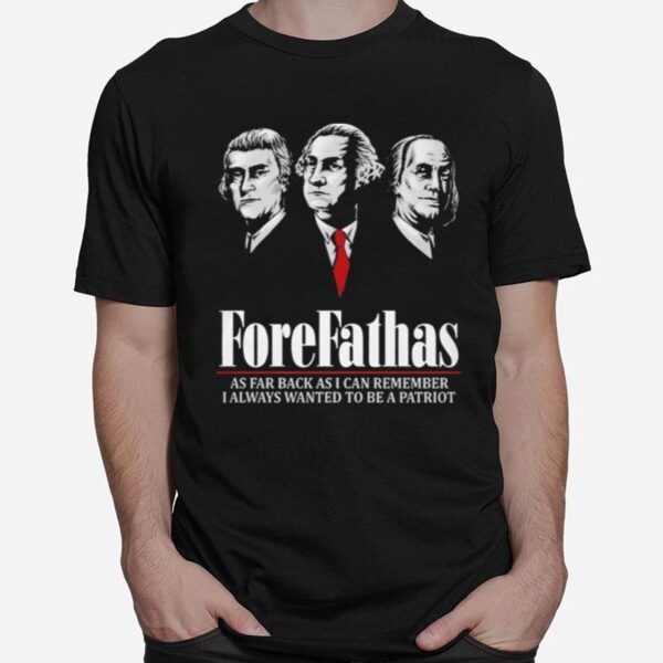 Forefathas %E2%80%93 As Far Back As I Can Remember I Always Wanted To Be A Patriot T-Shirt