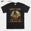 Forget Candy Just Give Me A Black Cat Witch Halloween T-Shirt