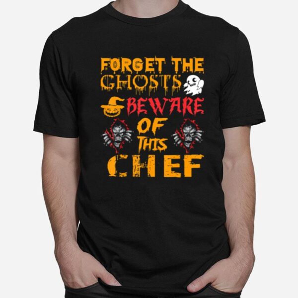 Forget Ghosts Beware This Chef Halloween T-Shirt