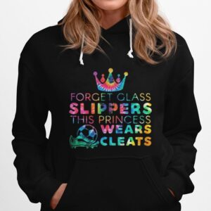 Forget Glass Slippers This Princess Wears Cleats Hoodie