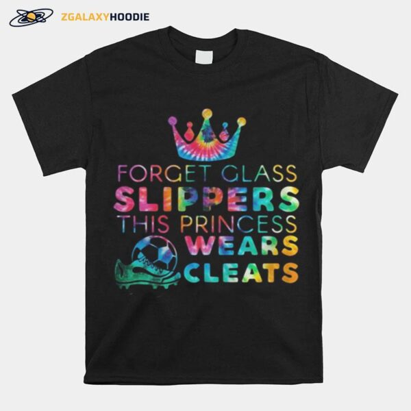 Forget Glass Slippers This Princess Wears Cleats T-Shirt