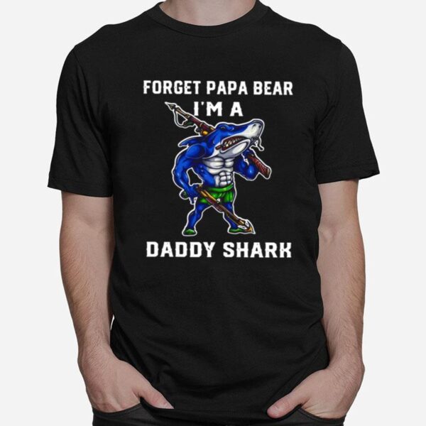 Forget Papa Bear Im A Daddy Shark T-Shirt