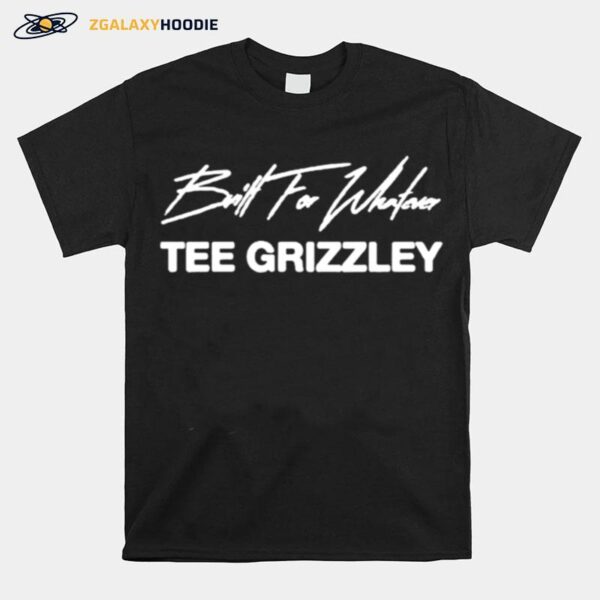 Grizzley Built For Whatever T-Shirt