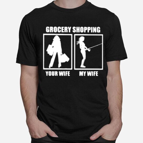 Grocery Shopping Your Wife My Wife Fishing T-Shirt