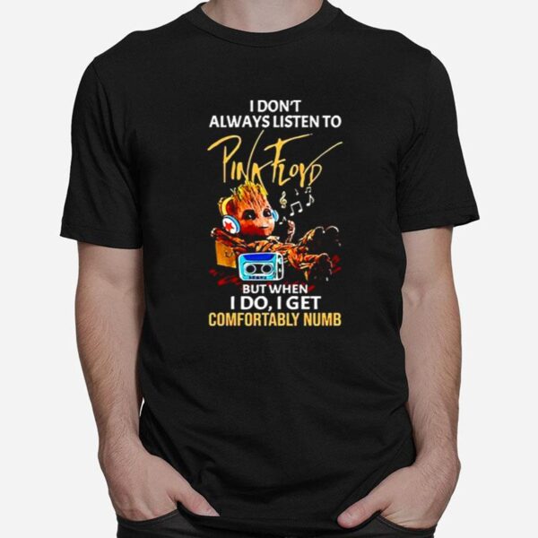 Groot I Dont Always Listen To Pink Floyd But When I Do I Get Comfortably Numb T-Shirt