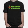 Grow Gardens Not Government T-Shirt