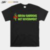 Grow Gardens Not Government T-Shirt