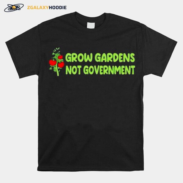 Grow Gardens Not Government T-Shirt