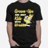 Grown Ups Are Just Kids With Wrinkles T-Shirt