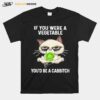 Grumpy Cat If You Were A Vegetable Youd Be A Cabbitch T-Shirt