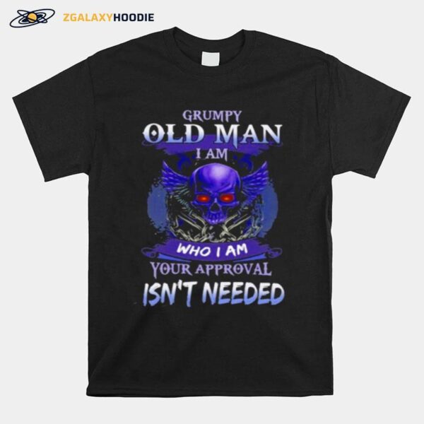 Grumpy Old Man I Am Who I Am Your Approval Isnt Needed Skull T-Shirt