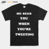 He Sees You When Youre Tweeting T-Shirt