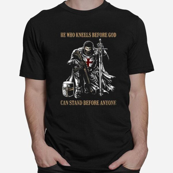 He Who Kneels Before God Can Stand Before Anyone T-Shirt