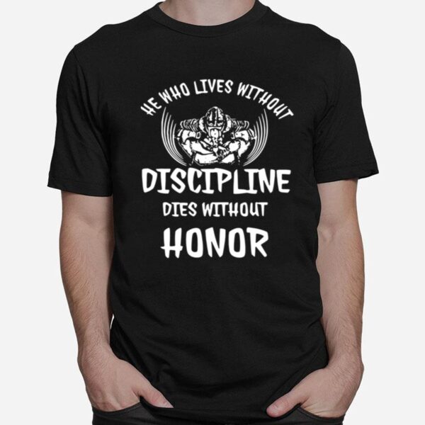 He Who Lives Without Discipline Dies Without Honor T-Shirt