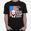 He Will Be Back Trump 2024 Still My President T-Shirt