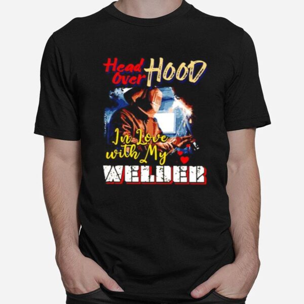 Head Over Hood In Love With My Welder T-Shirt