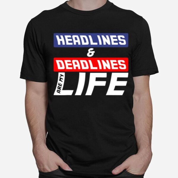 Headlines And Deadlines Are My Life T-Shirt