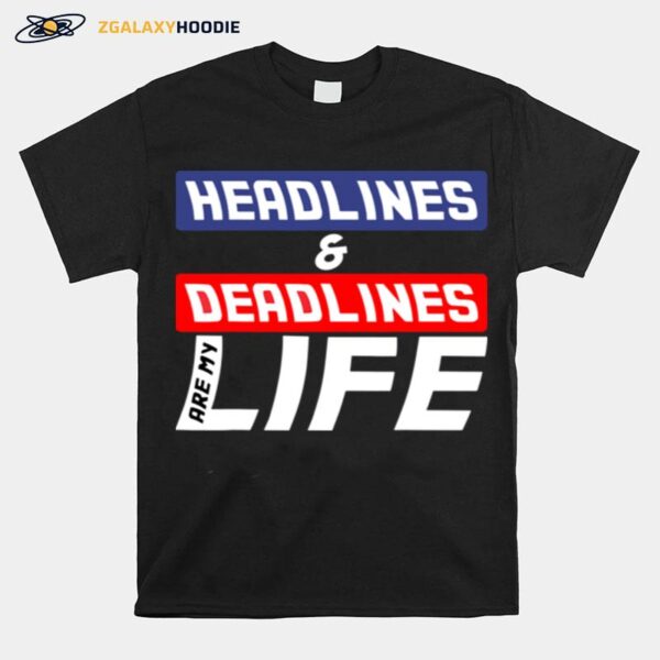 Headlines And Deadlines Are My Life T-Shirt