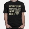 Heart Motorcycling Keeps Me Alive T-Shirt