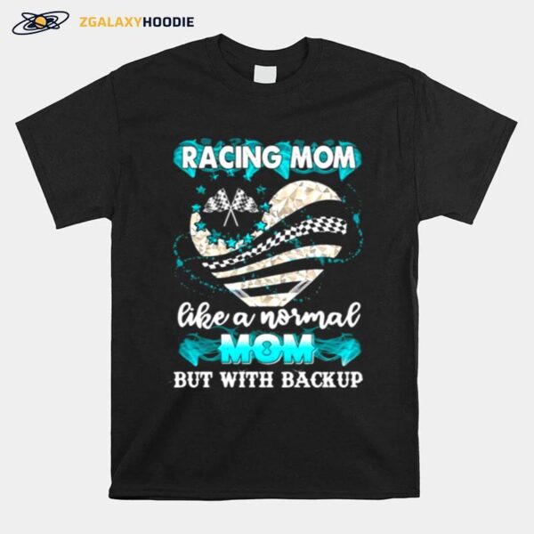 Heart Racing Mom Like A Normal Mom But With Backup T-Shirt