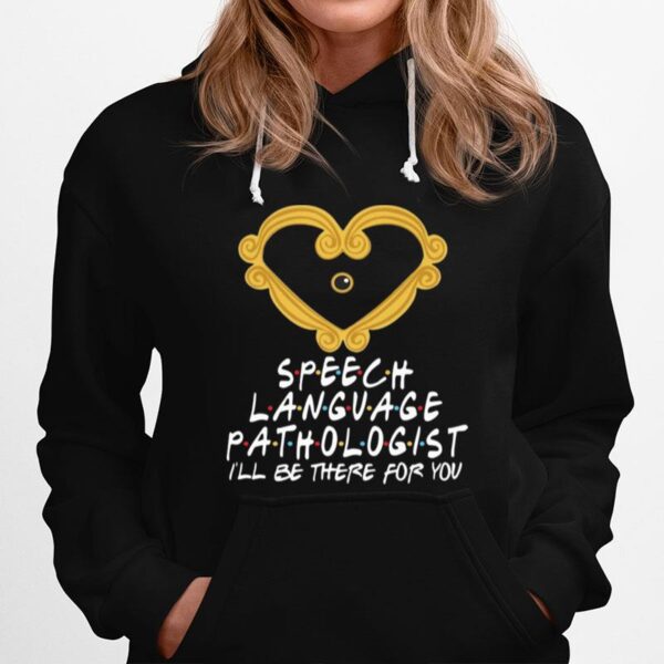 Heart Speech Language Pathologist Ill Be There For You Hoodie