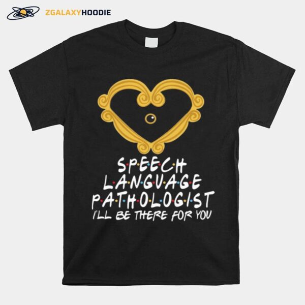 Heart Speech Language Pathologist Ill Be There For You T-Shirt