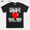 Heart Stents Are For Wimps Real Men Have Bypass Surgery T-Shirt