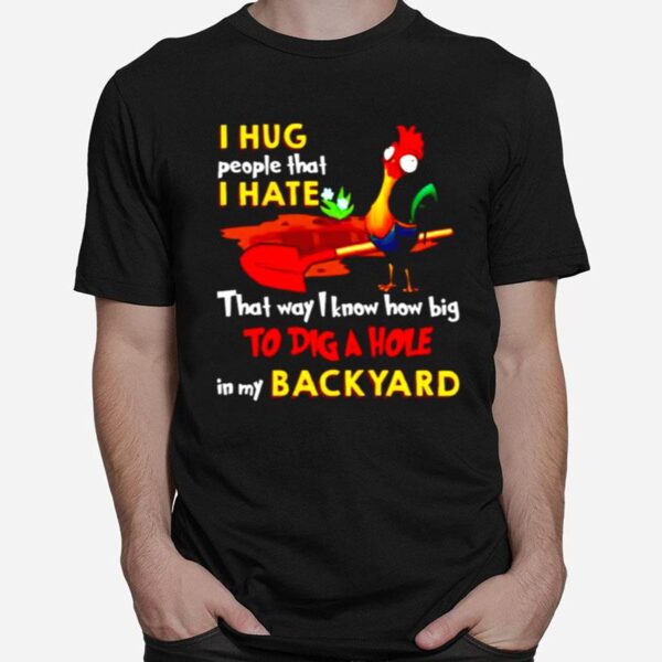 Hei Hei I Hug People That I Hate That Way I Know How Big T-Shirt