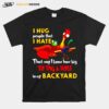 Hei Hei I Hug People That I Hate That Way I Know How Big T-Shirt