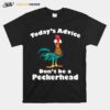 Hei Hei Todays Advice Dont Be A Peckerhead T-Shirt