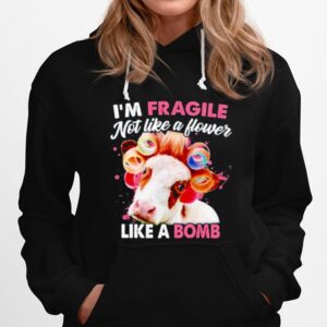 Heifer Im Fragile Not Like A Flower Like A Bomb Hoodie