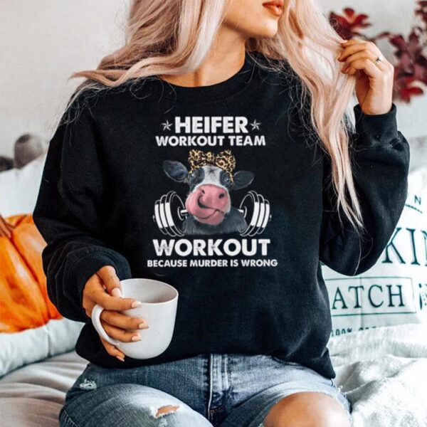Heifer Workout Team Workout Because Murder Is Wrong Cow Gymer Sweater