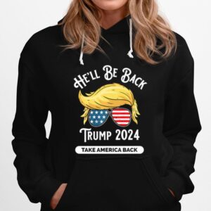 Hell Be Back Trumo 2024 Take America Back Hair And Glass American Flag Hoodie