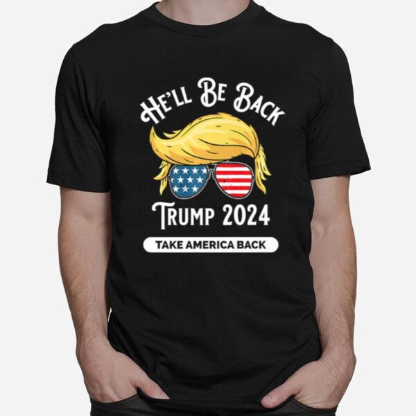 Hell Be Back Trumo 2024 Take America Back Hair And Glass American Flag T-Shirt