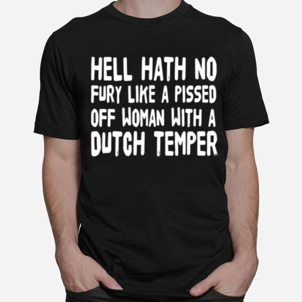 Hell Hath No Fury Like A Pissed Off Woman With A Dutch Temper T-Shirt