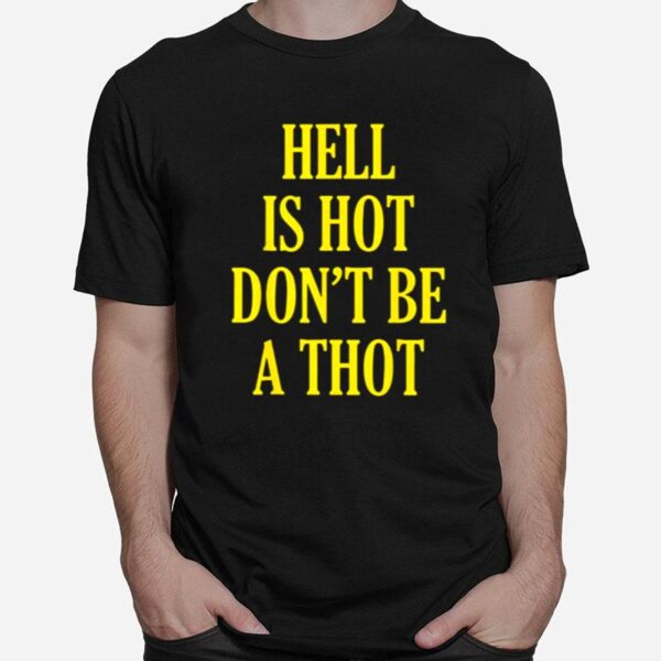 Hell Is Hot Dont Be A Thot T-Shirt