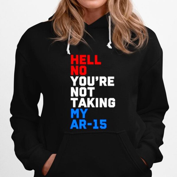 Hell No Youre Not Taking My Ar 15 Hoodie