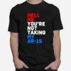 Hell No Youre Not Taking My Ar 15 T-Shirt