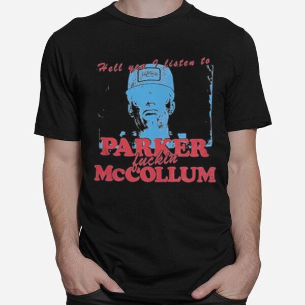 Hell Yea I Listen To Parker Fuckin Mccollum T-Shirt