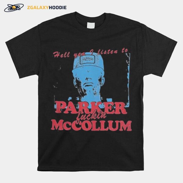 Hell Yea I Listen To Parker Fuckin Mccollum T-Shirt