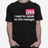 Hello Im Karen Need To Speak To Manager T-Shirt