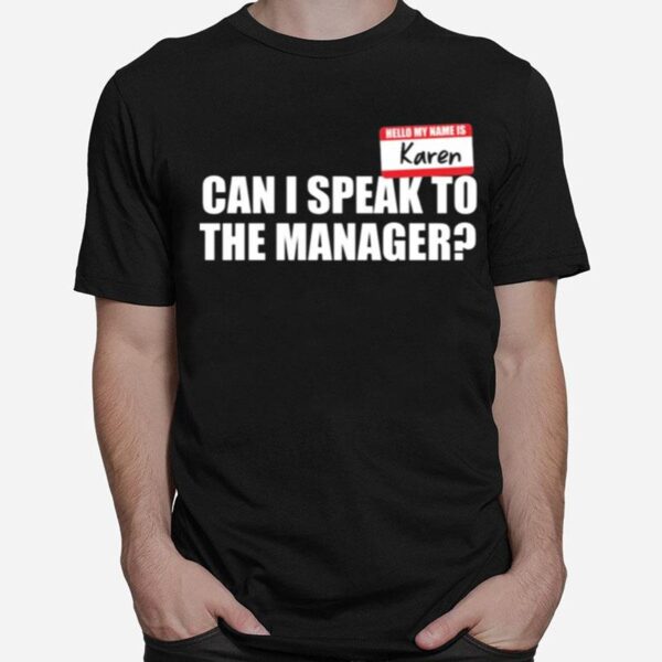 Hello My Name Is Karen Can I Speak To The Manager T-Shirt