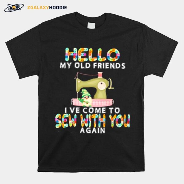 Hello My Old Friends Ive Come To Sew With You A Gain T-Shirt