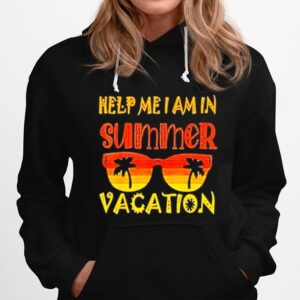 Help Me I Am In Summer Vacation 2022 Outfit With Glasses Hoodie