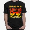 Help Me I Am In Summer Vacation 2022 Outfit With Glasses T-Shirt