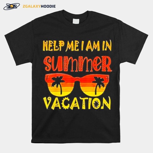 Help Me I Am In Summer Vacation 2022 Outfit With Glasses T-Shirt