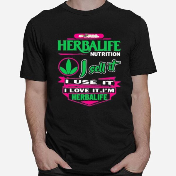 Herbalife Nutrition I Sell It I Use I Love It I Am A Herbalife Nutrition T-Shirt