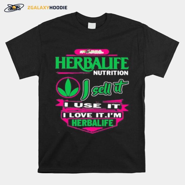 Herbalife Nutrition I Sell It I Use I Love It I Am A Herbalife Nutrition T-Shirt