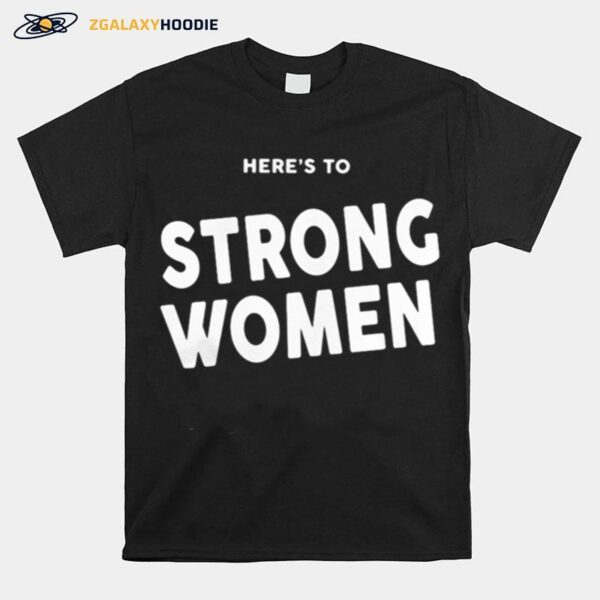 Here%E2%80%99S To Strong Women T-Shirt