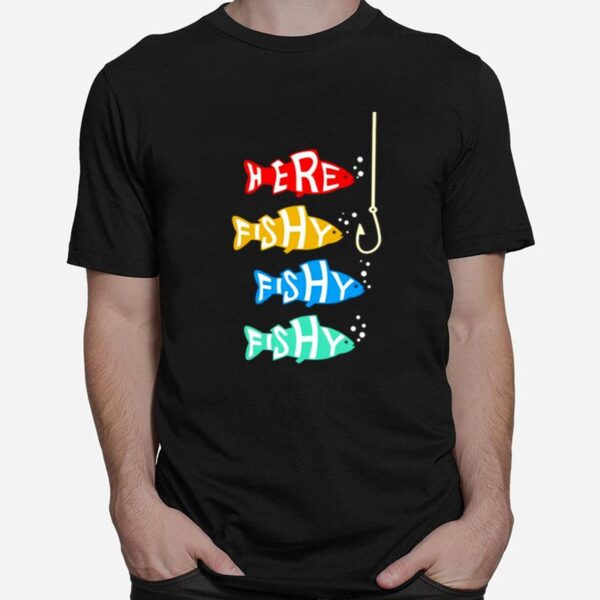 Here Fishy Fishy Fishing T-Shirt